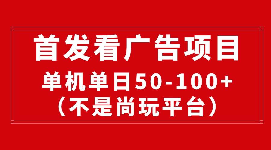 最新看广告平台（不是尚玩），单机一天稳定收益50-100+-91搞钱