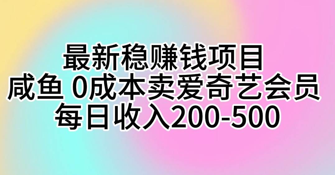 最新稳赚钱项目 咸鱼 0成本卖爱奇艺会员 每日收入200-500-91搞钱
