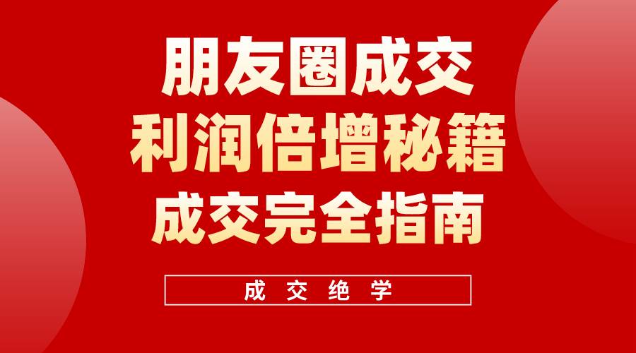【白龙笔记】朋友圈成交利润倍增秘籍（无水印）-91搞钱
