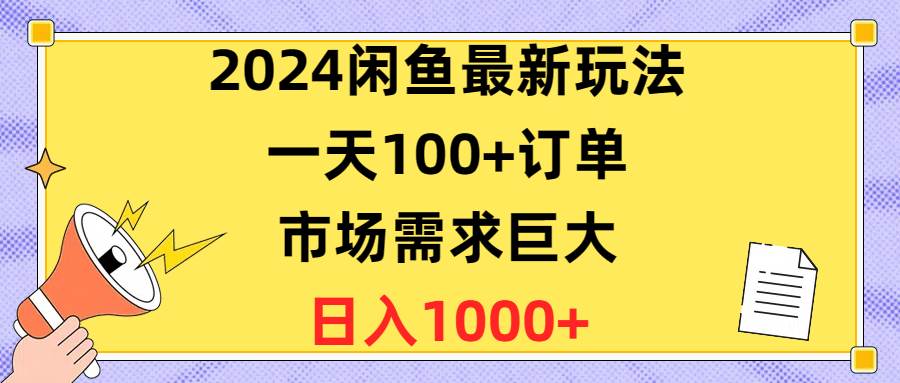 2024闲鱼最新玩法，一天100+订单，市场需求巨大，日入1400+-91搞钱