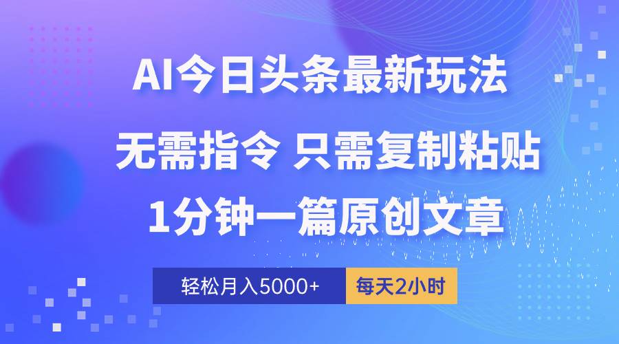 AI头条最新玩法 1分钟一篇 100%过原创 无脑复制粘贴 轻松月入5000+ 每...-91搞钱
