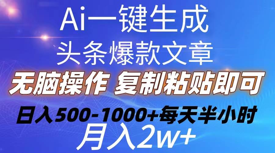 Ai一键生成头条爆款文章  复制粘贴即可简单易上手小白首选 日入500-1000+-91搞钱