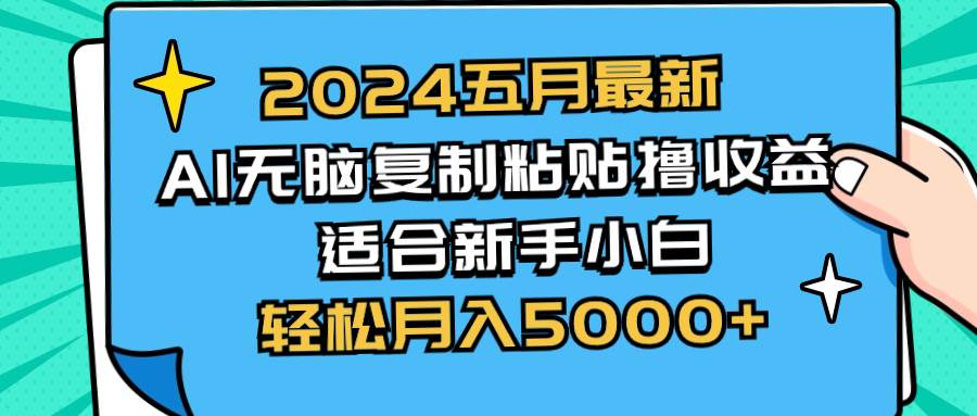 2024五月最新AI撸收益玩法 无脑复制粘贴 新手小白也能操作 轻松月入5000+-91搞钱
