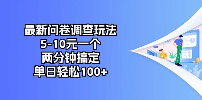 最新问卷调查玩法,5-10元一个,两分钟搞定,单日轻松100+-91搞钱