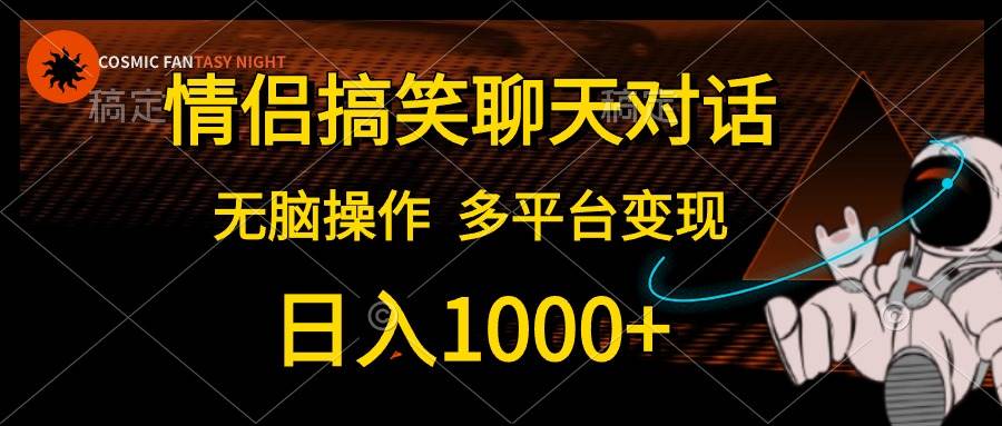 情侣搞笑聊天对话，日入1000+,无脑操作，多平台变现-91搞钱