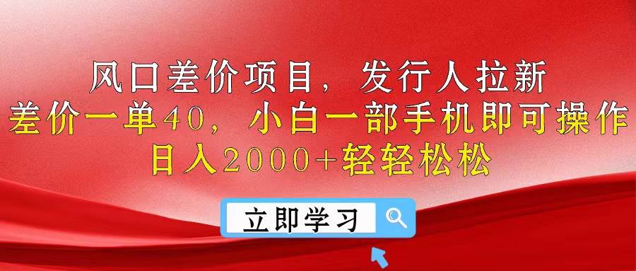 风口差价项目，发行人拉新，差价一单40，小白一部手机即可操作，日入20...-91搞钱