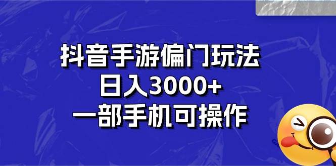 抖音手游偏门玩法,日入3000+,一部手机可操作-91搞钱