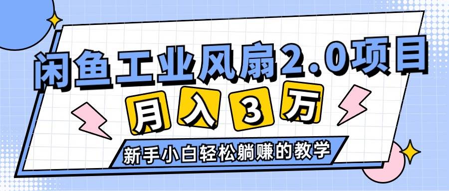 2024年6月最新闲鱼工业风扇2.0项目，轻松月入3W+，新手小白躺赚的教学-91搞钱
