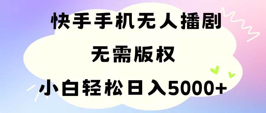 手机快手无人播剧，无需硬改，轻松解决版权问题，小白轻松日入5000+-91搞钱
