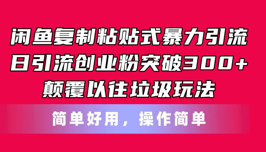 闲鱼复制粘贴式暴力引流，日引流突破300+，颠覆以往垃圾玩法，简单好用-91搞钱