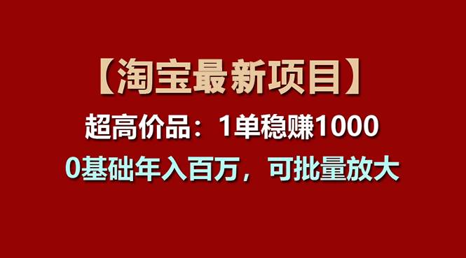 【淘宝项目】超高价品:1单赚1000多,0基础年入百万,可批量放大-91搞钱