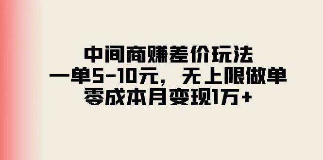 中间商赚差价玩法,一单5-10元,无上限做单,零成本月变现1万+-91搞钱