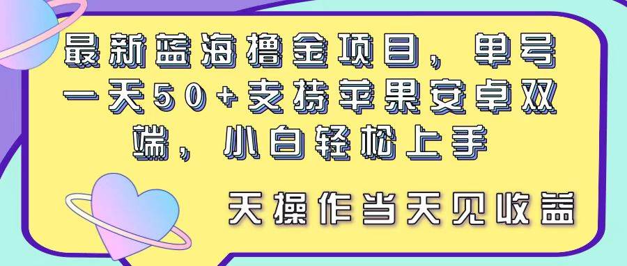 最新蓝海撸金项目，单号一天50+， 支持苹果安卓双端，小白轻松上手 当...-91搞钱