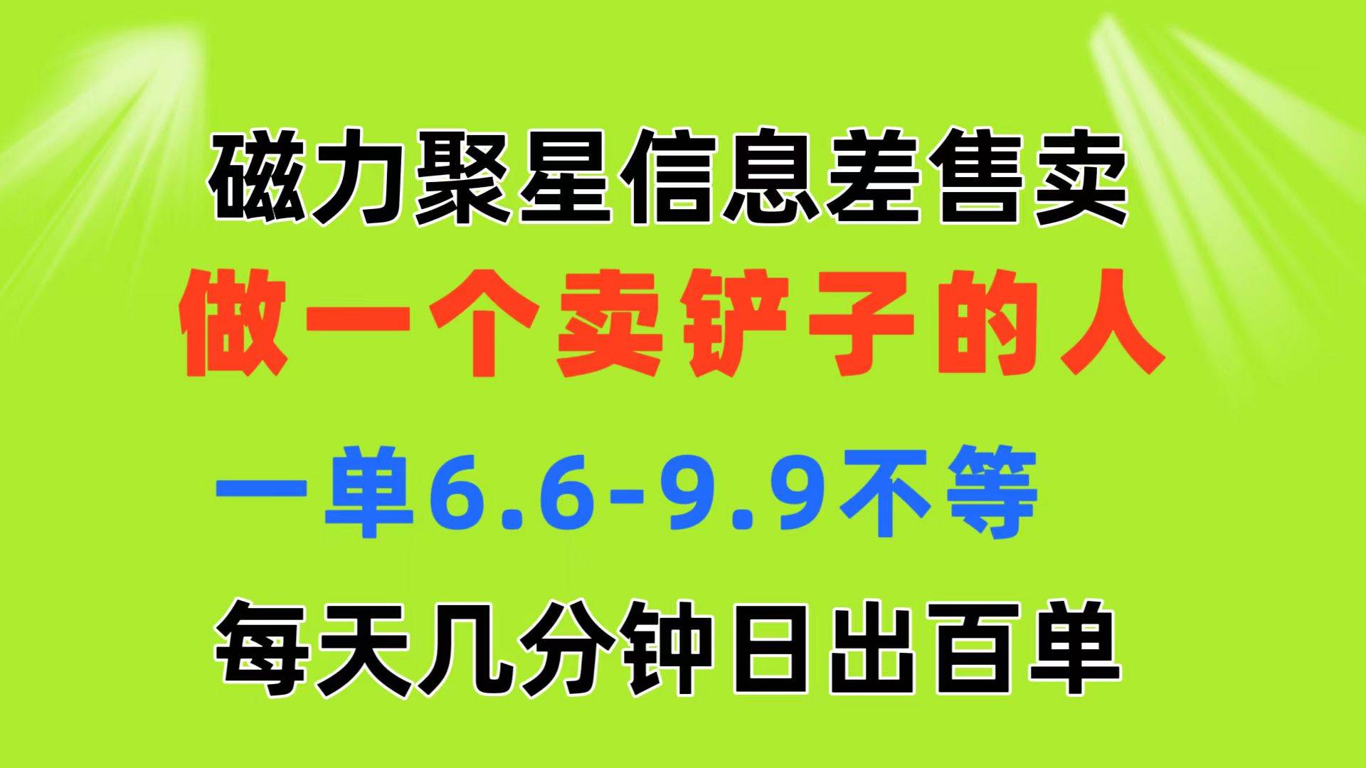 磁力聚星信息差 做一个卖铲子的人 一单6.6-9.9不等  每天几分钟 日出百单-91搞钱