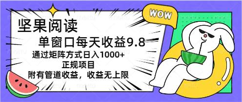 坚果阅读单窗口每天收益9.8通过矩阵方式日入1000+正规项目附有管道收益...-91搞钱