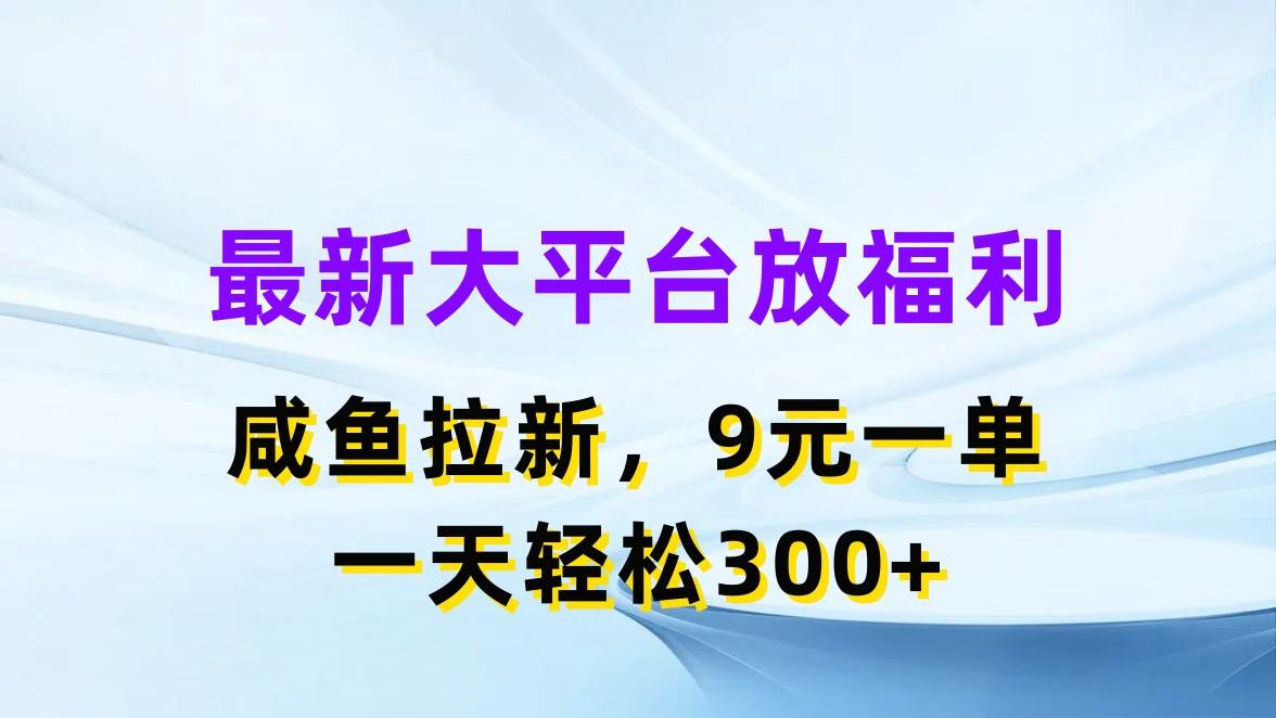 最新蓝海项目，闲鱼平台放福利，拉新一单9元，轻轻松松日入300+-91搞钱