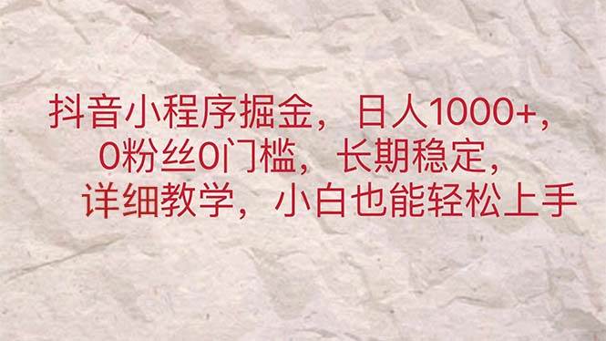 抖音小程序掘金，日人1000+，0粉丝0门槛，长期稳定，小白也能轻松上手-91搞钱