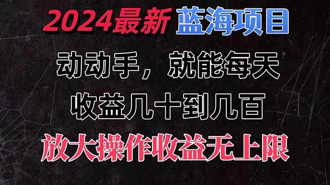有手就行的2024全新蓝海项目，每天1小时收益几十到几百，可放大操作收...-91搞钱