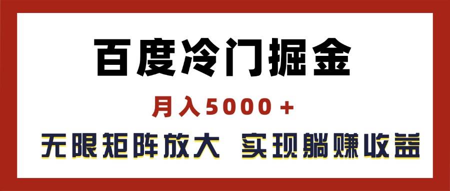 百度冷门掘金，月入5000＋，无限矩阵放大，实现管道躺赚收益-91搞钱