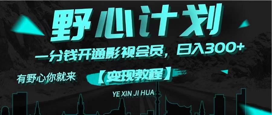 《野心计划》一分钱卖影视会员，日入300+-91搞钱