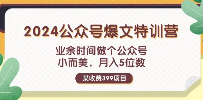 某收费399元-2024公众号爆文特训营:业余时间做个公众号 小而美 月入5位数-91搞钱