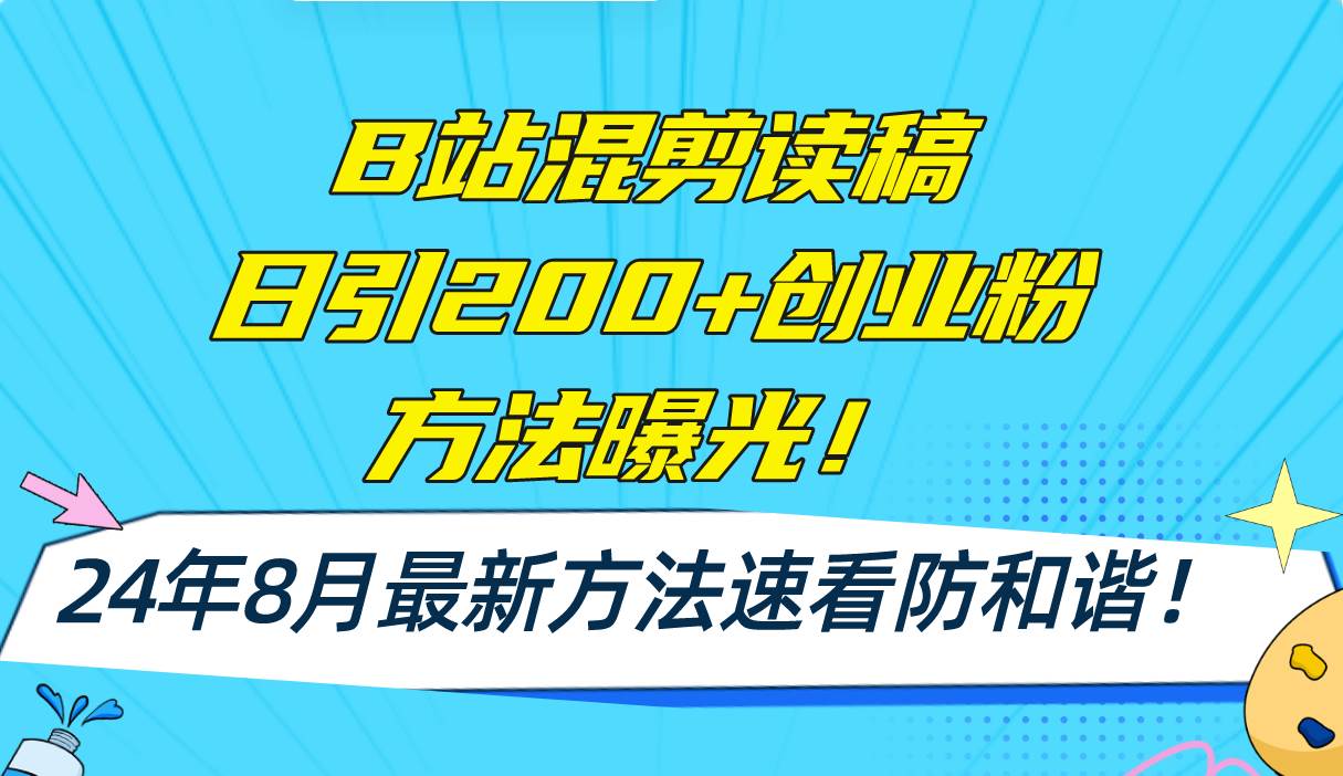 B站混剪读稿日引200+创业粉方法4.0曝光，24年8月最新方法Ai一键操作 速...-91搞钱