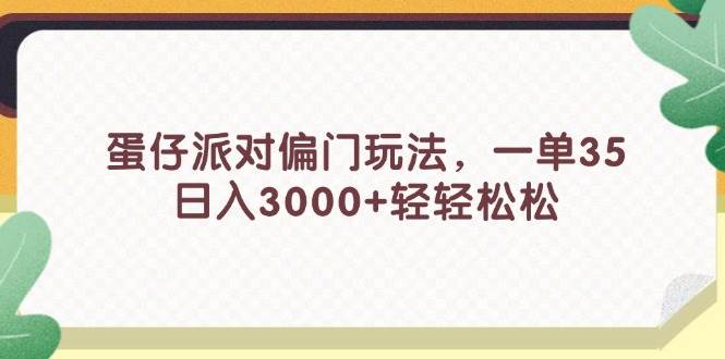 蛋仔派对偏门玩法，一单35，日入3000+轻轻松松-91搞钱