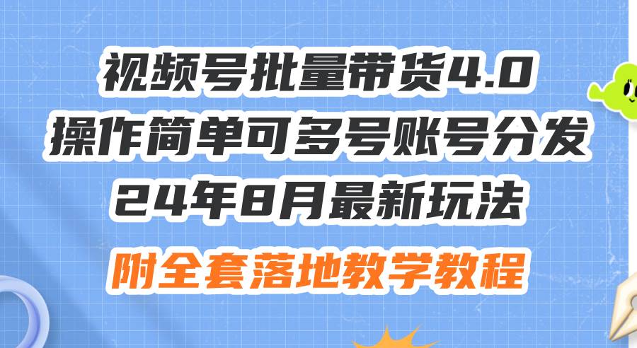 24年8月最新玩法视频号批量带货4.0，操作简单可多号账号分发，附全套落...-91搞钱
