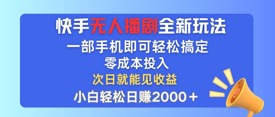 快手无人播剧全新玩法,一部手机就可以轻松搞定,零成本投入,小白轻松...-91搞钱