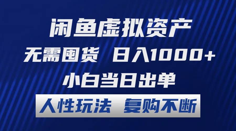 闲鱼虚拟资产 无需囤货 日入1000+ 小白当日出单 人性玩法 复购不断-91搞钱