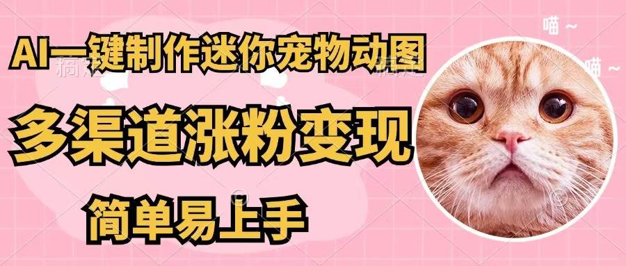 AI一键制作迷你宠物图，五分钟一个成品，多渠道变现，简单易上手-91搞钱