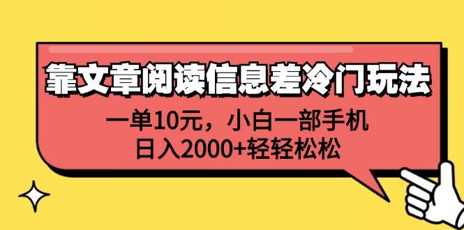 靠文章阅读信息差冷门玩法,一单10元,小白一部手机,日入2000+轻轻松松-91搞钱